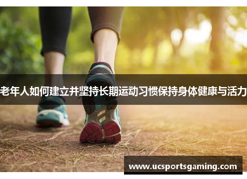 老年人如何建立并坚持长期运动习惯保持身体健康与活力